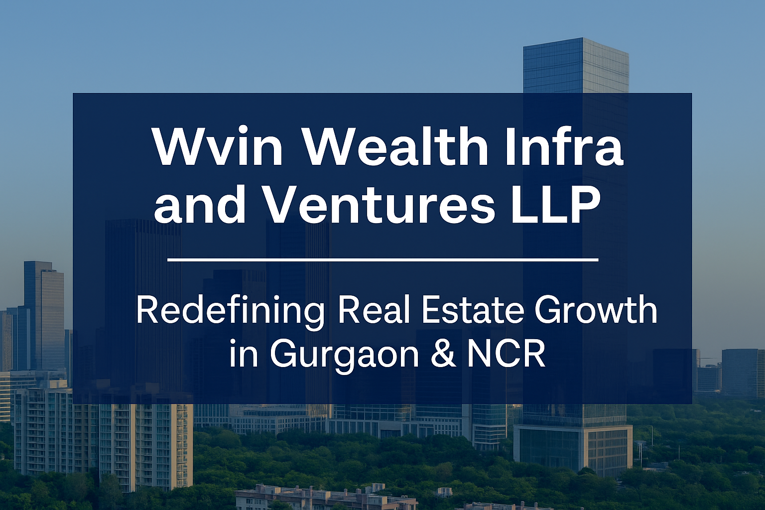 Wvin Wealth Infra and Ventures LLP Gurgaon real estate skyline NCR
